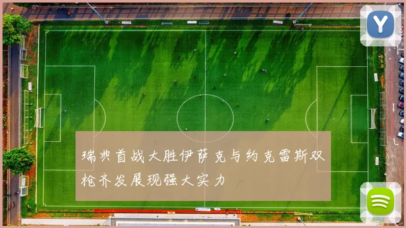 瑞典首战大胜伊萨克与约克雷斯双枪齐发展现强大实力